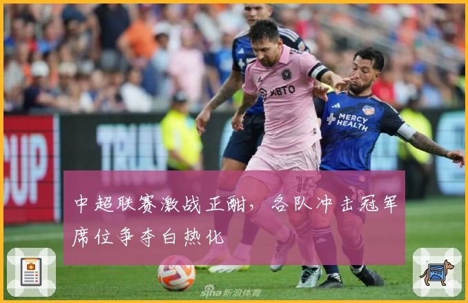 中超联赛激战正酣，各队冲击冠军席位争夺白热化