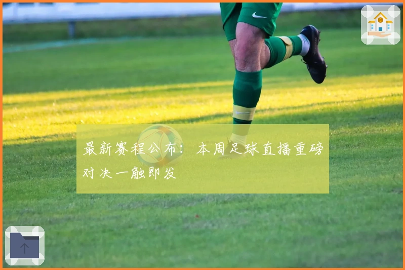 最新赛程公布：本周足球直播重磅对决一触即发